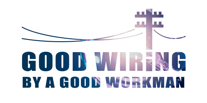 GOOD WIRING BY A GOOD WORKMAN